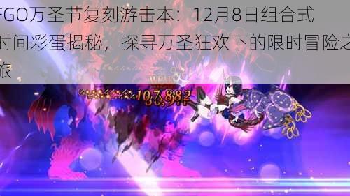 FGO万圣节复刻游击本:12月8日组合式时间彩蛋揭秘,探寻万圣狂欢下的限时冒险之旅
