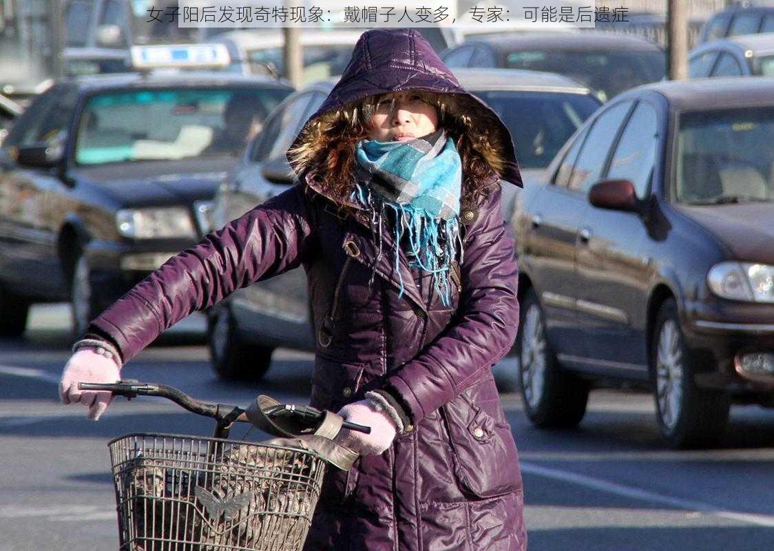 女子阳后发现奇特现象:戴帽子人变多,专家:可能是后遗症