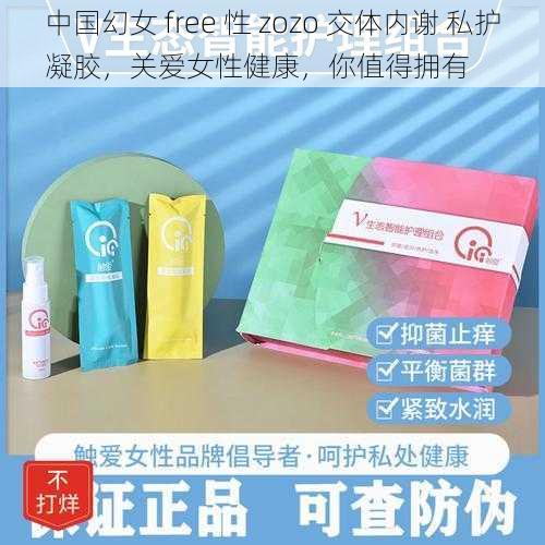 中国幻女 free 性 zozo 交体内谢 私护凝胶,关爱女性健康,你值得拥有