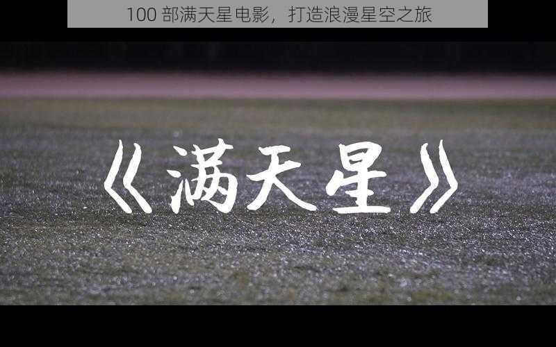 100 部满天星电影,打造浪漫星空之旅